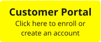 Customer Portal Click here to enroll or  create an account