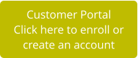 Customer Portal Click here to enroll or  create an account