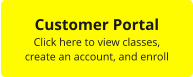 Customer Portal Click here to view classes,  create an account, and enroll